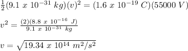 \frac{1}{2}(9.1\ x\ 10^{-31}\ kg)(v)^2 = (1.6\ x\ 10^{-19}\ C)(55000\ V)\\\\v^2 = \frac{(2)(8.8\ x\ 10^{-16}\ J)}{9.1\ x\ 10^{-31}\ kg}\\\\v = \sqrt{19.34\ x\ 10^{14}\ m^2/s^2}