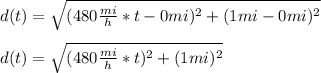 d(t) = \sqrt{(480\frac{mi}{h}*t - 0mi)^2 + (1mi -0mi)^2 } \\\\d(t) = \sqrt{(480\frac{mi}{h}*t )^2 + (1mi)^2 }