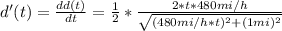 d'(t) = \frac{dd(t)}{dt} = \frac{1}{2}*\frac{2*t*480mi/h}{\sqrt{(480mi/h*t)^2 + (1mi)^2} }