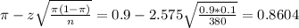 \pi - z\sqrt{\frac{\pi(1-\pi)}{n}} = 0.9 - 2.575\sqrt{\frac{0.9*0.1}{380}} = 0.8604