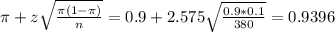 \pi + z\sqrt{\frac{\pi(1-\pi)}{n}} = 0.9 + 2.575\sqrt{\frac{0.9*0.1}{380}} = 0.9396