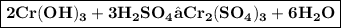 \boxed{\bold{\green{2Cr(OH)_{3}+ 3H_{2}SO_{4} → Cr_{2}(SO_{4})_{3} + 6H_{2}O}}}