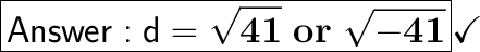 \huge\boxed{\mathsf{ d = \bf \sqrt{41} \ or \ \sqrt{-41}}}\huge\checkmark
