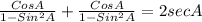 \frac{CosA}{1-Sin^2A} +\frac{CosA}{1-Sin^2A} =2secA