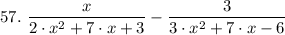 57. \ \dfrac{x}{2 \cdot x^2 +7 \cdot x + 3}  - \dfrac{3}{3 \cdot x^2 + 7 \cdot x  - 6}