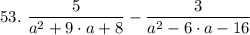 53. \ \dfrac{5}{a^2 +9 \cdot a + 8}  - \dfrac{3}{a^2 -6 \cdot a - 16}