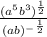 \frac{(a^5b^3)^\frac{1}{2}}{(ab)^-^\frac{1}{2}}