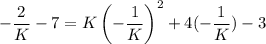 -\dfrac{2}{K}-7=K\left(-\dfrac{1}{K}\right)^2+4(-\dfrac{1}{K})-3