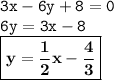 { \tt{3x - 6y + 8 = 0}} \\ { \tt{ 6y = 3x - 8}} \\ { \boxed{ \bf{y =  \frac{1}{2} x -  \frac{4}{3} }}}