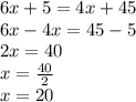 6x + 5 = 4x + 45 \\ 6x - 4x = 45 - 5 \\ 2x = 40 \\ x =  \frac{40}{2}  \\ x = 20 \\  \\