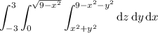 \displaystyle \int_{-3}^3 \int_0^{\sqrt{9-x^2}} \int_{x^2+y^2}^{9-x^2-y^2} \mathrm dz\,\mathrm dy\,\mathrm dx