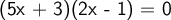 \large\textsf{(5x + 3)(2x - 1) = 0}