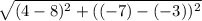 \sqrt{(4-8)^2+((-7)-(-3))^2 }