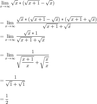 \displaystyle  \lim_{x \to \infty} \sqrt{x}*(\sqrt{x+1}-\sqrt{x} ) \\\\\\= \lim_{x \to \infty}\dfrac{ \sqrt{x}*(\sqrt{x+1}-\sqrt{x} )*(\sqrt{x+1}+\sqrt{x} )}{\sqrt{x+1} +\sqrt{x} } \\\\= \lim_{x \to \infty} \dfrac{\sqrt{x} *1}{\sqrt{x+1} +\sqrt{x} } \\\\\\= \lim_{x \to \infty} \dfrac{1} {\sqrt {\dfrac {x+1} {x} }+\sqrt{\dfrac{x}{x} } } \\\\\\=\dfrac{1} {\sqrt {1}+\sqrt{1} } \\\\\\=\dfrac{1} {2} \\