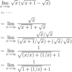 \begin{aligned} & \lim\limits_{x \to \infty} \sqrt{x} \, (\sqrt{x + 1} - \sqrt{x}) \\ &= \cdots\\ &= \lim\limits_{x \to \infty} \frac{\sqrt{x}}{\sqrt{x + 1}+ \sqrt{x}} \\ &= \lim\limits_{x \to \infty} \frac{\sqrt{x} / \sqrt{x}}{(\sqrt{x + 1} / \sqrt{x}) + (\sqrt{x} / \sqrt{x})} \\ &= \lim\limits_{x \to \infty}\frac{1}{\sqrt{(x / x) + (1 / x)} + 1} \\ &= \lim\limits_{x \to \infty} \frac{1}{\sqrt{1 + (1/x)} + 1}\end{aligned}
