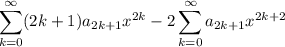 \displaystyle \sum_{k=0}^\infty (2k+1)a_{2k+1}x^{2k} - 2 \sum_{k=0}^\infty a_{2k+1}x^{2k+2}