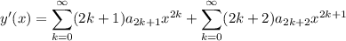 y'(x) = \displaystyle \sum_{k=0}^\infty (2k+1)a_{2k+1}x^{2k} + \sum_{k=0}^\infty (2k+2)a_{2k+2}x^{2k+1}