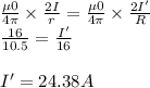 \frac{ \mu 0}{4\pi}\times \frac{2 I}{r}=\frac{\mu 0}{4\pi}\times \frac{2 I'}{R}\\\frac{16}{10.5}=\frac{I'}{16}\\\\I' = 24.38 A