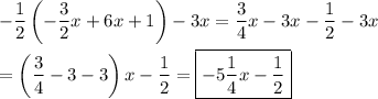 \displaystyle -\frac{1}{2}\left(-\frac{3}{2}x+6x+1\right)-3x=\frac{3}{4}x-3x-\frac{1}{2}-3x\\\\=\left(\frac{3}{4}-3-3\right)x-\frac{1}{2}=\boxed{-5\frac{1}{4}x-\frac{1}{2}}