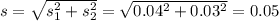 s = \sqrt{s_1^2+s_2^2} = \sqrt{0.04^2 + 0.03^2} = 0.05