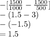 -[\frac{1500}{1000} -\frac{1500}{500} ]\\-(1.5-3)\\-(-1.5)\\= 1.5