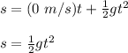 s = (0\ m/s)t+\frac{1}{2}gt^2\\\\s =\frac{1}{2}gt^2