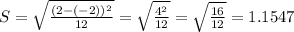 S = \sqrt{\frac{(2 - (-2))^2}{12}} = \sqrt{\frac{4^2}{12}} = \sqrt{\frac{16}{12}} = 1.1547