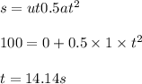 s = u t  0.5 at^2\\\\100 = 0 + 0.5 \times 1 \times t^2\\\\t = 14.14 s