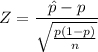 $Z=\frac{\hat p - p}{\sqrt{\frac{p(1-p)}{n}}}$