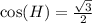 \cos(H) = \frac{\sqrt3}{2}
