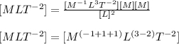 [MLT^{-2}] = \frac{[M^{-1}L^{3}T^{-2}][M][M]}{[L]^2}\\\\\ [MLT^{-2}] = [M^{(-1+1+1)}L^{(3-2)}T^{-2}]\\\\