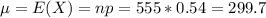 \mu = E(X) = np = 555*0.54 = 299.7