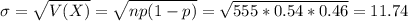 \sigma = \sqrt{V(X)} = \sqrt{np(1-p)} = \sqrt{555*0.54*0.46} = 11.74