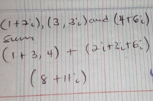 Three complex numbers are given as (1 + 21), (3 - 3i), and (4 + 6i). Find
their sum.