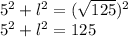 5^{2} +l^{2} =(\sqrt{125})^{2}\\ 5^{2} +l^{2} =125