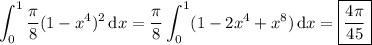 \displaystyle \int_0^1\frac\pi8(1-x^4)^2\,\mathrm dx = \frac\pi8\int_0^1(1-2x^4+x^8)\,\mathrm dx = \boxed{\frac{4\pi}{45}}