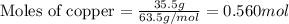 \text{Moles of copper}=\frac{35.5g}{63.5g/mol}=0.560 mol