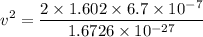 $v^2=\frac{2 \times 1.602 \times 6.7 \times 10^{-7}}{1.6726 \times 10^{-27}}$