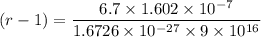 $(r-1)=\frac{6.7 \times 1.602 \times 10^{-7}}{1.6726 \times 10^{-27} \times 9 \times 10^{16}}$