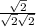 \frac{\sqrt{2}}{\sqrt{2} \sqrt{2} }
