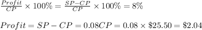 \frac{Profit}{CP} \times 100\% = \frac{SP-CP}{CP} \times 100\% = 8\%\\\\Profit = SP-CP = 0.08CP = 0.08\times \$25.50 = \$ 2.04