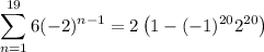 \displaystyle\sum_{n=1}^{19}6(-2)^{n-1} = 2\left(1 -(-1)^{20}2^{20}\right)