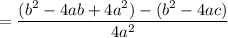 \displaystyle = \frac{(b^2-4ab+4a^2)-(b^2-4ac)}{4a^2}