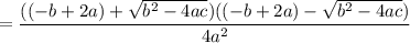 \displaystyle = \frac{((-b+2a)+\sqrt{b^2-4ac})((-b+2a)-\sqrt{b^2-4ac})}{4a^2}