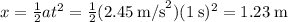 x = \frac{1}{2}at^2 = \frac{1}{2}(2.45\:\text{m/s}^2)(1\:\text{s})^2 = 1.23\:\text{m}