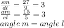 \frac{sm}{dl}  =  \frac{27}{9}  = 3  \\  \frac{am}{el}  =  \frac{15}{5}  = 3 \\  angle \: m= angle \: l
