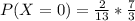 P(X = 0) = \frac{2}{13} * \frac{7}{3}