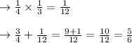 \to \frac{1}{4}\times \frac{1}{3}=\frac{1}{12}\\\\\to \frac{3}{4} + \frac{1}{12} = \frac{9+1}{12} = \frac{10}{12} = \frac{5}{6}