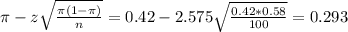 \pi - z\sqrt{\frac{\pi(1-\pi)}{n}} = 0.42 - 2.575\sqrt{\frac{0.42*0.58}{100}} = 0.293