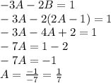 -3A-2B=1\\-3A-2(2A-1)=1\\-3A-4A+2=1\\-7A=1-2\\-7A=-1\\A=\frac{-1}{-7} =\frac{1}{7}